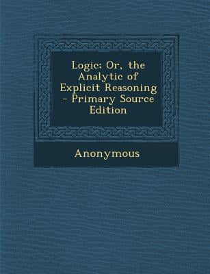 Logic, or the analytic of explicit reasoning
